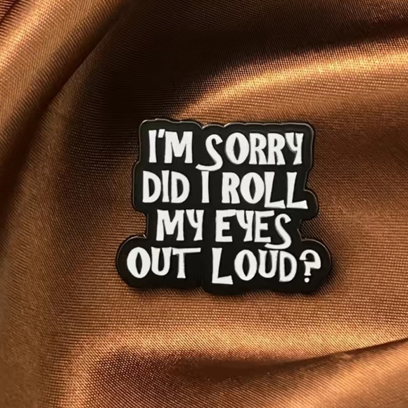 “I’m sorry did I roll my eyes out loud” pin - Picture 6 of 8